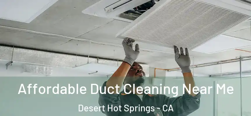  Affordable Duct Cleaning Near Me Desert Hot Springs - CA