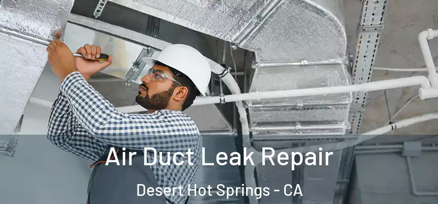  Air Duct Leak Repair Desert Hot Springs - CA