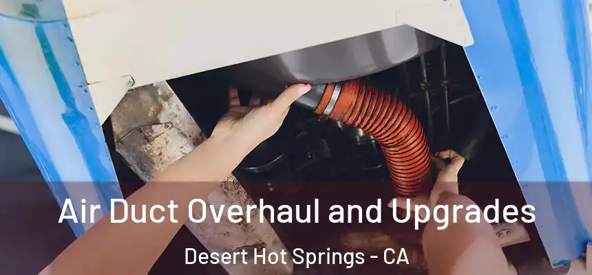  Air Duct Overhaul and Upgrades Desert Hot Springs - CA