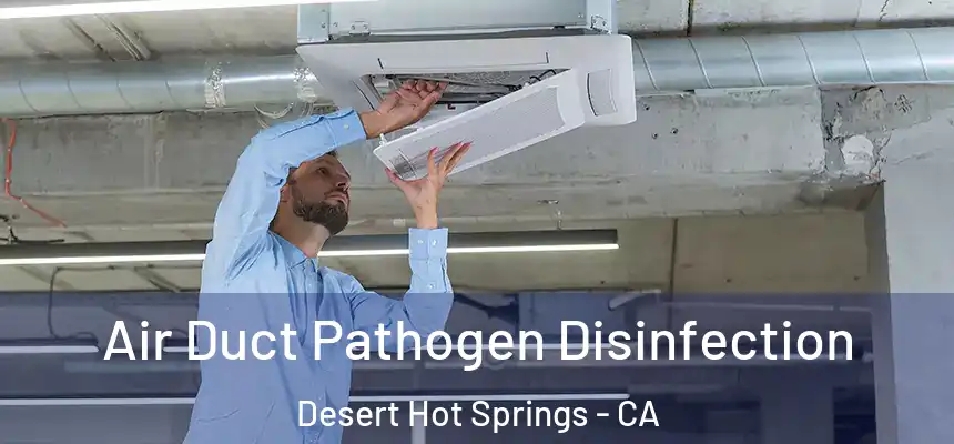 Air Duct Pathogen Disinfection Desert Hot Springs - CA