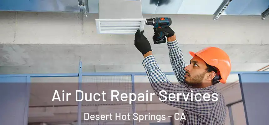 Air Duct Repair Services Desert Hot Springs - CA