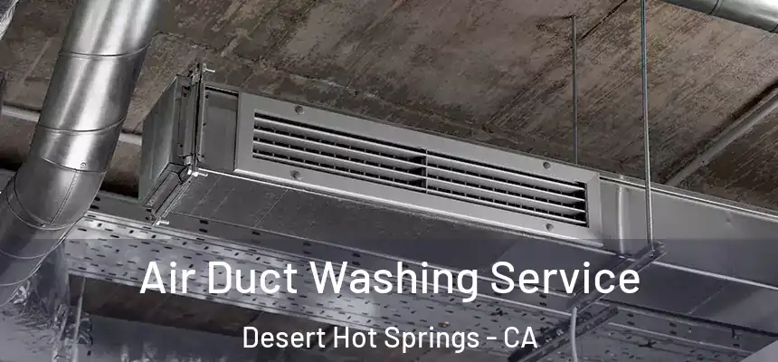Air Duct Washing Service Desert Hot Springs - CA