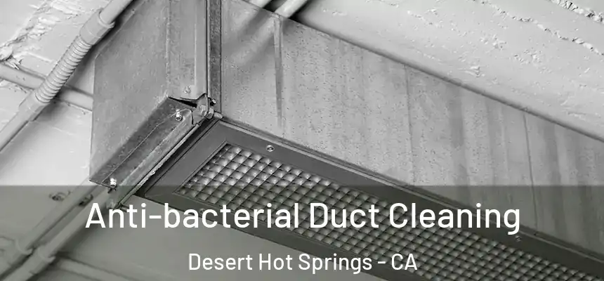  Anti-bacterial Duct Cleaning Desert Hot Springs - CA