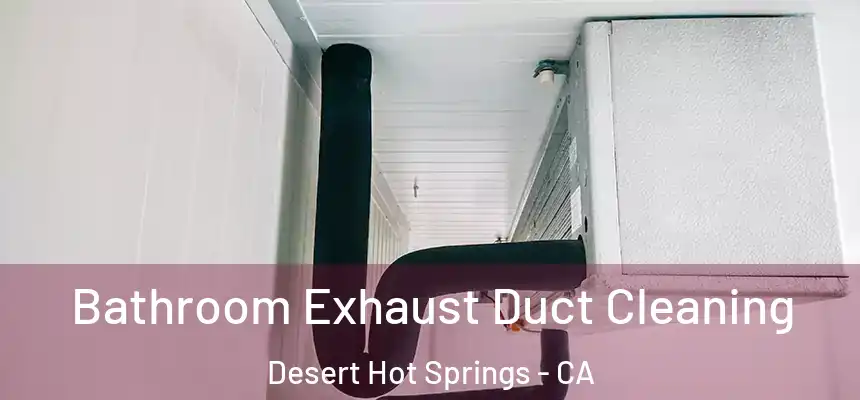 Bathroom Exhaust Duct Cleaning Desert Hot Springs - CA
