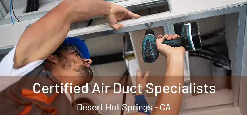 Certified Air Duct Specialists Desert Hot Springs - CA