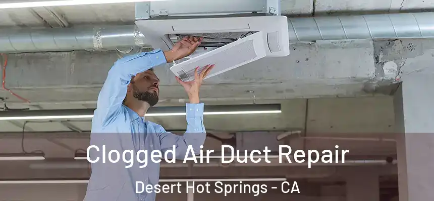 Clogged Air Duct Repair Desert Hot Springs - CA