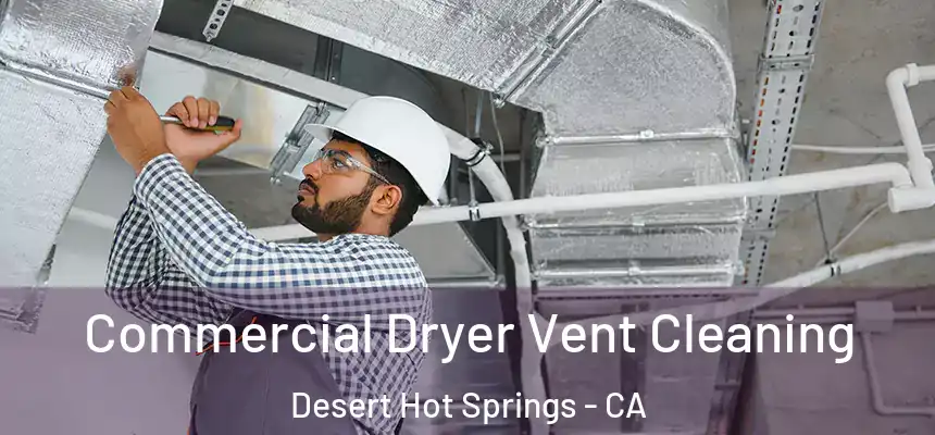 Commercial Dryer Vent Cleaning Desert Hot Springs - CA