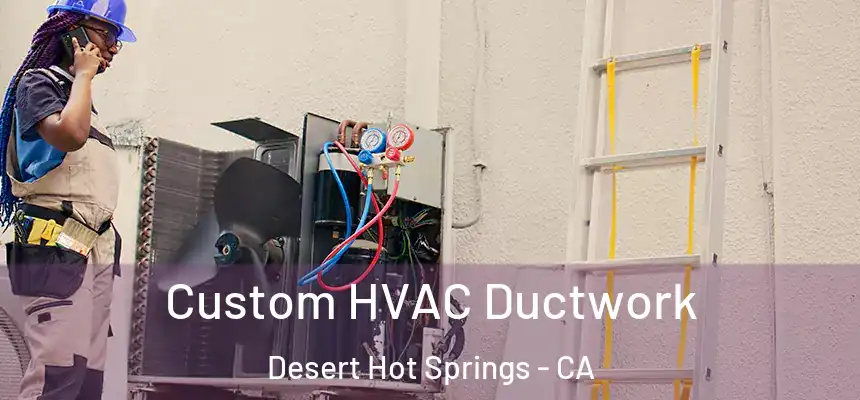  Custom HVAC Ductwork Desert Hot Springs - CA