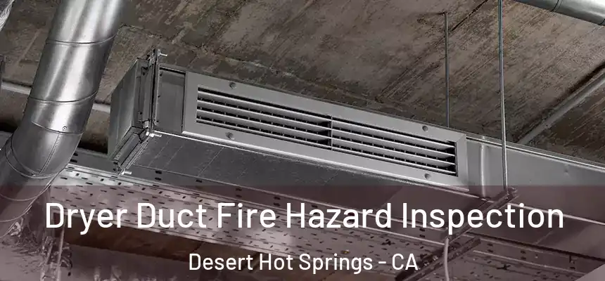 Dryer Duct Fire Hazard Inspection Desert Hot Springs - CA