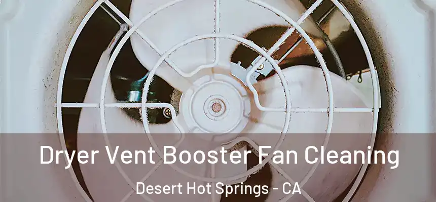  Dryer Vent Booster Fan Cleaning Desert Hot Springs - CA