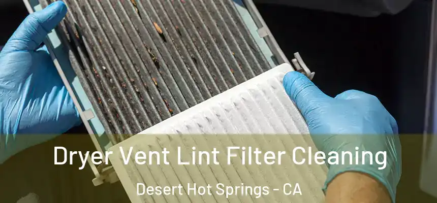  Dryer Vent Lint Filter Cleaning Desert Hot Springs - CA
