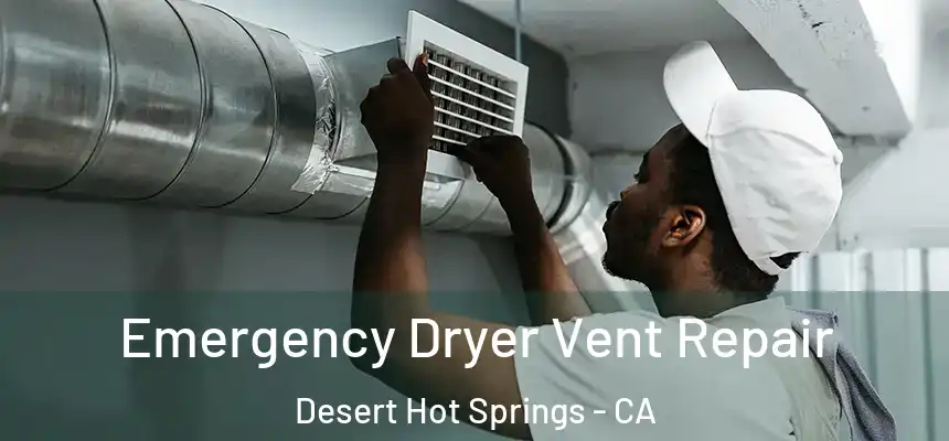 Emergency Dryer Vent Repair Desert Hot Springs - CA