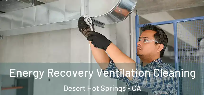 Energy Recovery Ventilation Cleaning Desert Hot Springs - CA