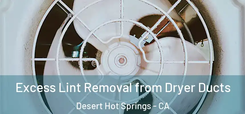  Excess Lint Removal from Dryer Ducts Desert Hot Springs - CA
