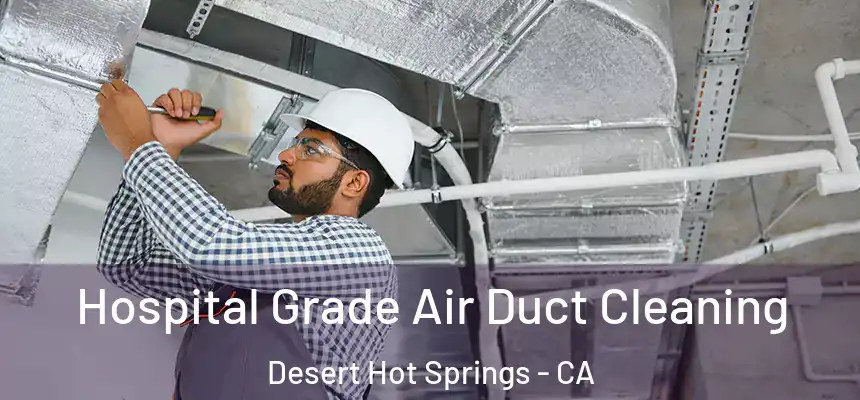  Hospital Grade Air Duct Cleaning Desert Hot Springs - CA