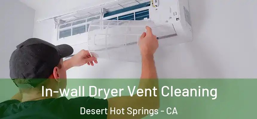  In-wall Dryer Vent Cleaning Desert Hot Springs - CA