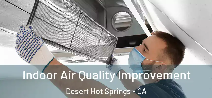 Indoor Air Quality Improvement Desert Hot Springs - CA