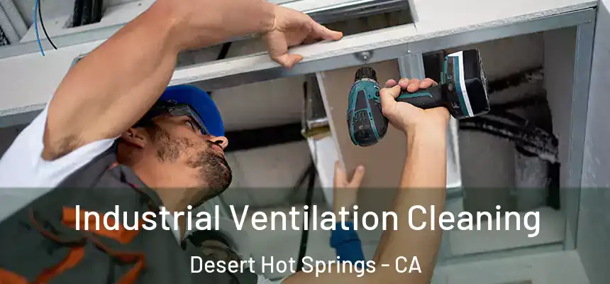  Industrial Ventilation Cleaning Desert Hot Springs - CA