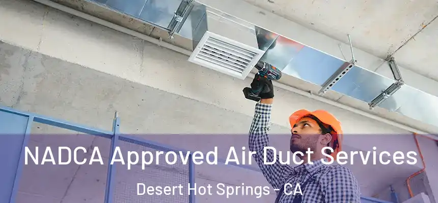 NADCA Approved Air Duct Services Desert Hot Springs - CA