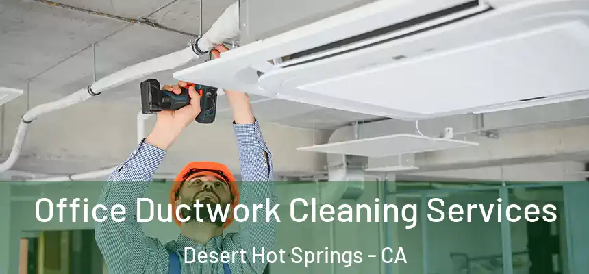  Office Ductwork Cleaning Services Desert Hot Springs - CA