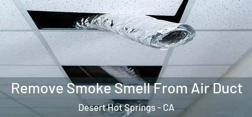 Remove Smoke Smell From Air Duct Desert Hot Springs - CA