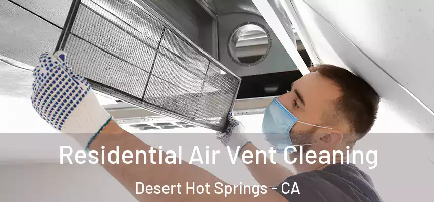 Residential Air Vent Cleaning Desert Hot Springs - CA