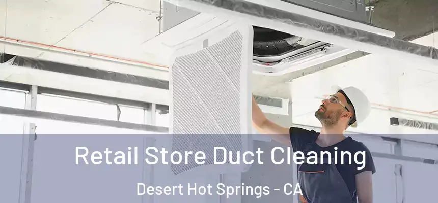  Retail Store Duct Cleaning Desert Hot Springs - CA