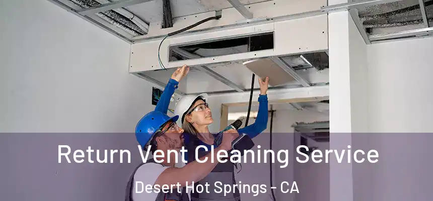  Return Vent Cleaning Service Desert Hot Springs - CA