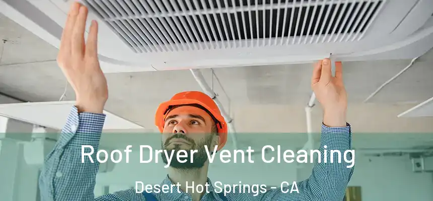  Roof Dryer Vent Cleaning Desert Hot Springs - CA