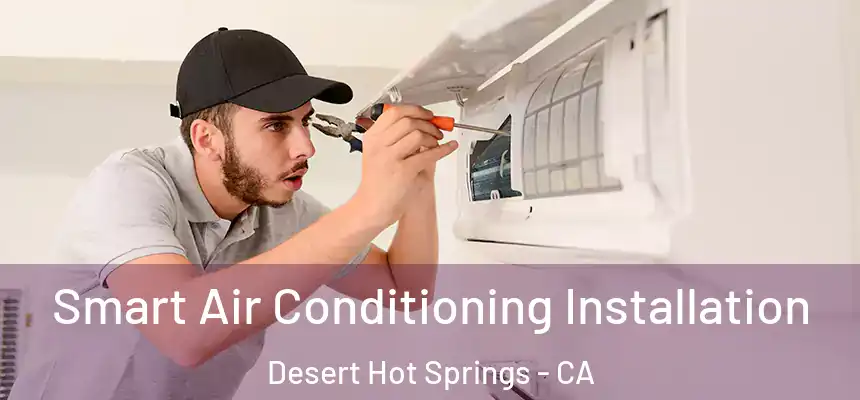  Smart Air Conditioning Installation Desert Hot Springs - CA