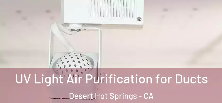 UV Light Air Purification for Ducts Desert Hot Springs - CA