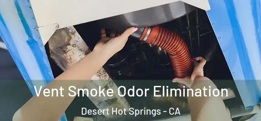  Vent Smoke Odor Elimination Desert Hot Springs - CA