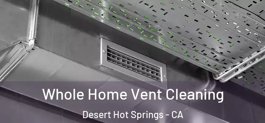 Whole Home Vent Cleaning Desert Hot Springs - CA